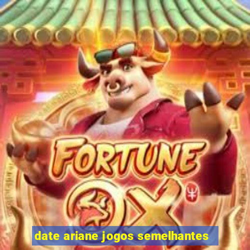 date ariane jogos semelhantes